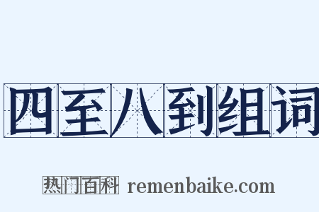 四至八到组词是什么意思的图片